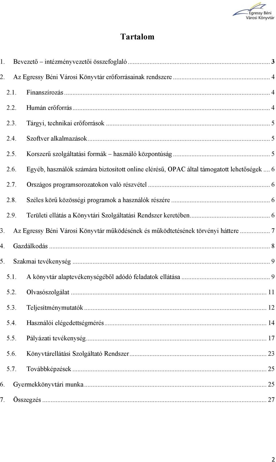 Országos programsorozatokon való részvétel... 6 2.8. Széles körű közösségi programok a használók részére... 6 2.9. Területi ellátás a Könyvtári Szolgáltatási Rendszer keretében... 6 3.