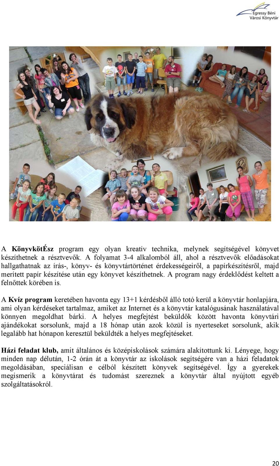 készíthetnek. A program nagy érdeklődést keltett a felnőttek körében is.