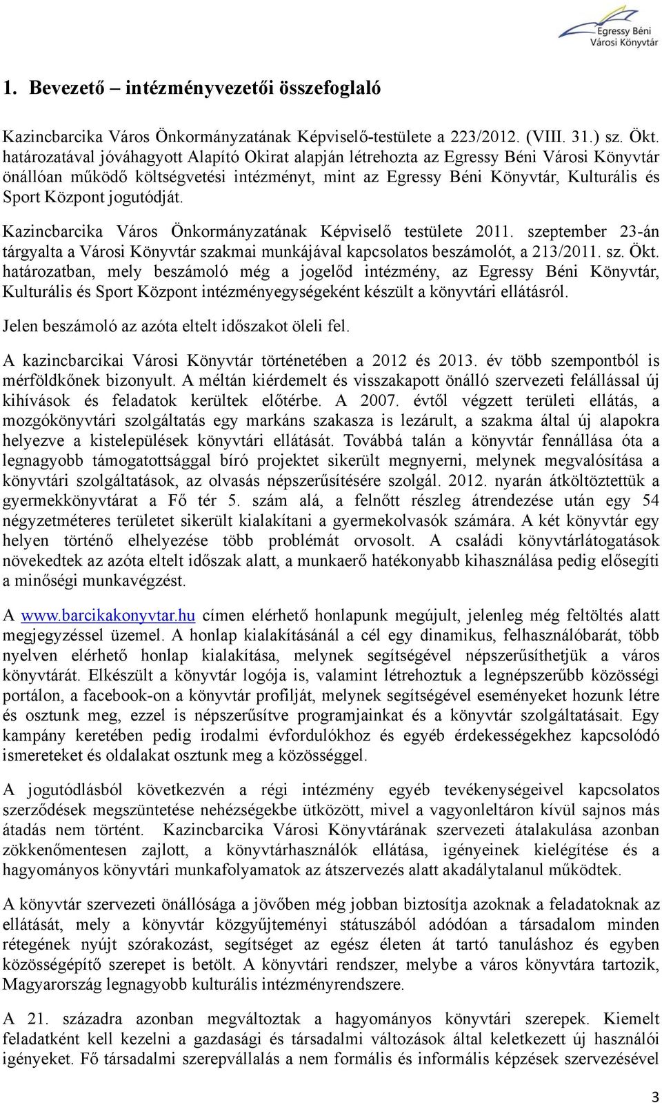 jogutódját. Kazincbarcika Város Önkormányzatának Képviselő testülete 2011. szeptember 23-án tárgyalta a Városi Könyvtár szakmai munkájával kapcsolatos beszámolót, a 213/2011. sz. Ökt.