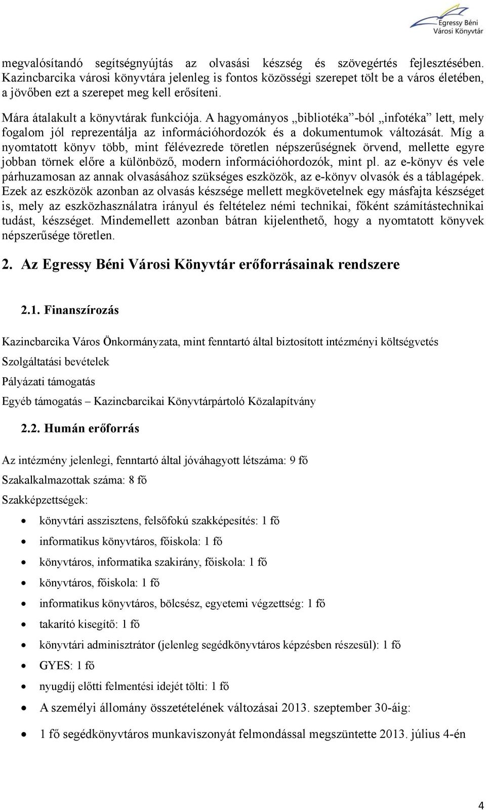 A hagyományos bibliotéka -ból infotéka lett, mely fogalom jól reprezentálja az információhordozók és a dokumentumok változását.