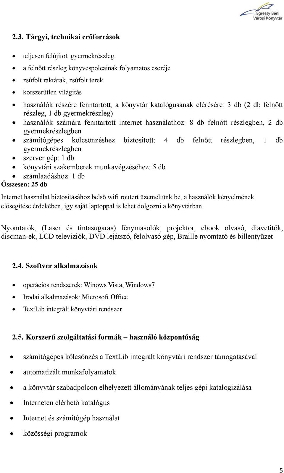 számítógépes kölcsönzéshez biztosított: 4 db felnőtt részlegben, 1 db gyermekrészlegben szerver gép: 1 db könyvtári szakemberek munkavégzéséhez: 5 db számlaadáshoz: 1 db Összesen: 25 db Internet