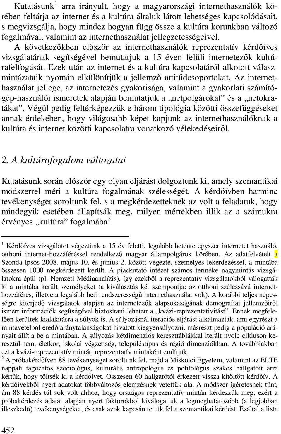 A következıkben elıször az internethasználók reprezentatív kérdıíves vizsgálatának segítségével bemutatjuk a 15 éven felüli internetezık kultúrafelfogását.