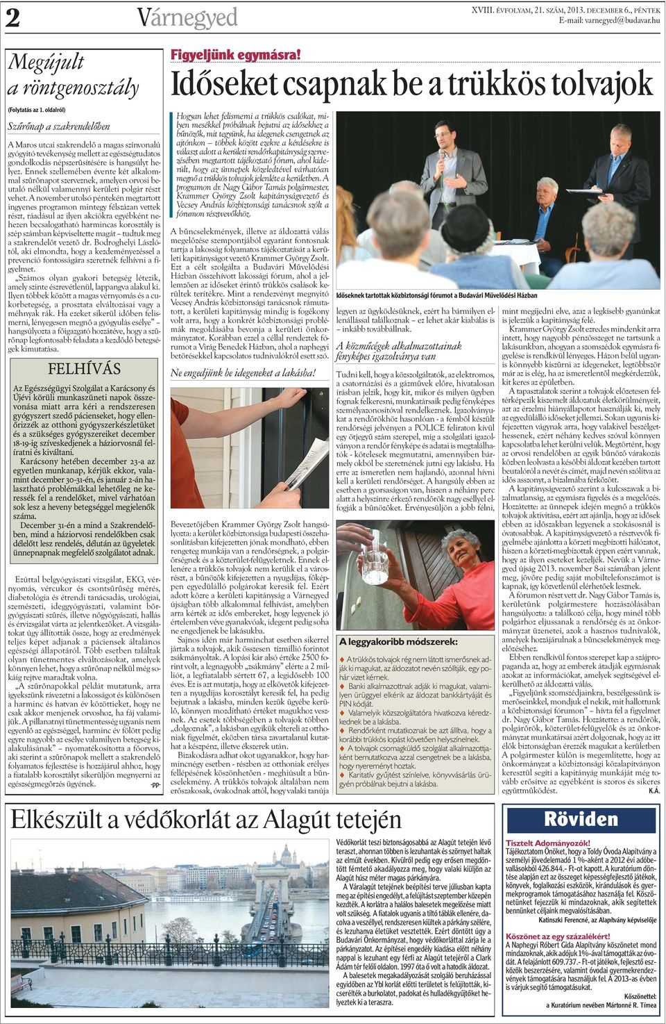Ennek szellemében évente két alkalommal szûrõnapot szerveznek, amelyen orvosi beutaló nélkül valamennyi kerületi polgár részt vehet.