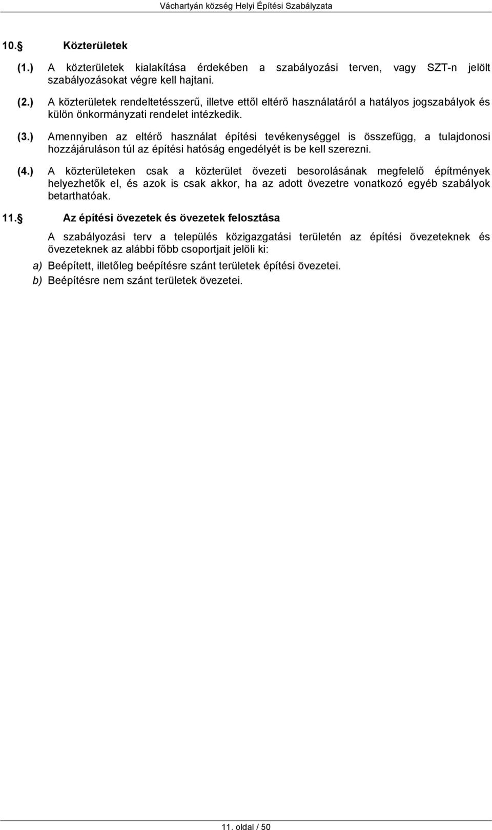 ) Amennyiben az eltérő használat építési tevékenységgel is összefügg, a tulajdonosi hozzájáruláson túl az építési hatóság engedélyét is be kell szerezni. (4.