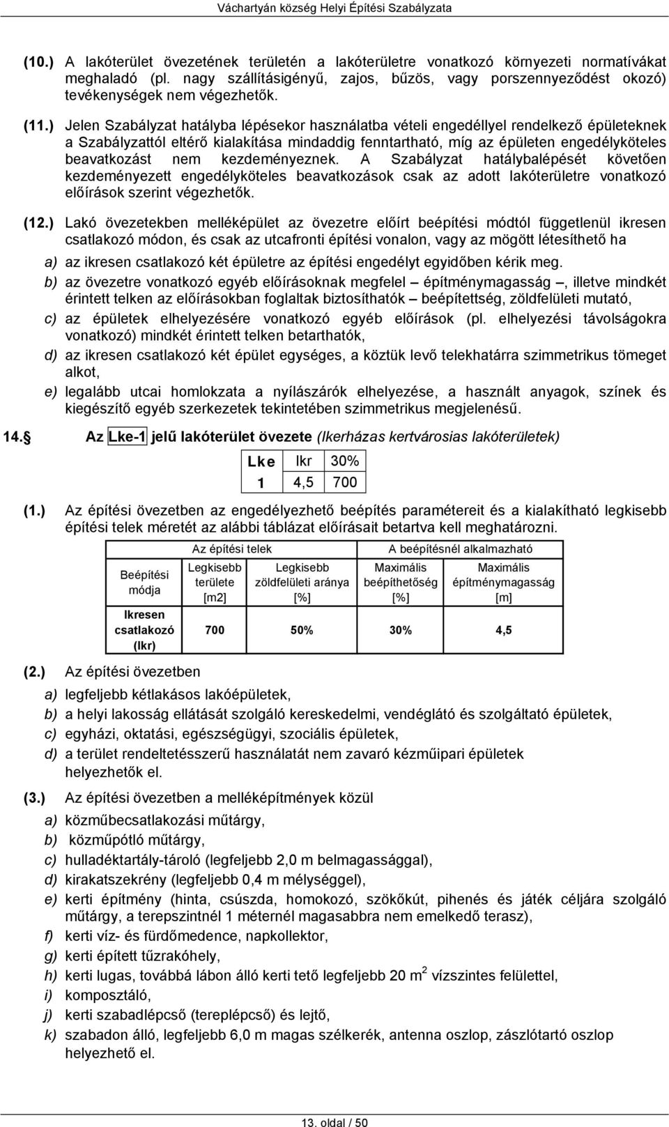 nem kezdeményeznek. A Szabályzat hatálybalépését követően kezdeményezett engedélyköteles beavatkozások csak az adott lakóterületre vonatkozó előírások szerint végezhetők. (12.