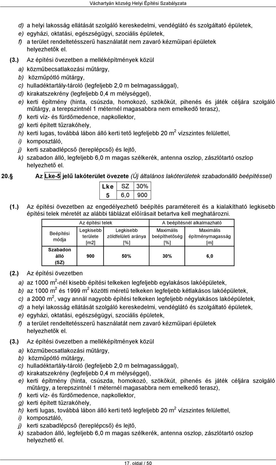 ) Az építési övezetben a melléképítmények közül a) közműbecsatlakozási műtárgy, b) közműpótló műtárgy, c) hulladéktartály-tároló (legfeljebb 2,0 m belmagassággal), d) kirakatszekrény (legfeljebb 0,4