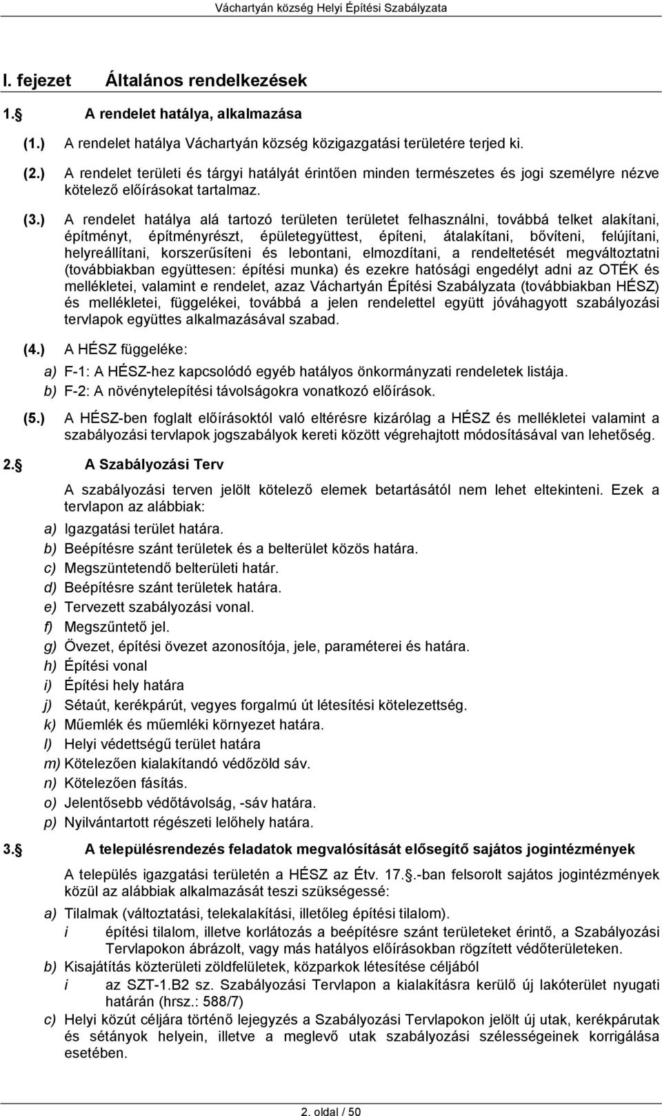 ) A rendelet hatálya alá tartozó n t felhasználni, továbbá telket alakítani, építményt, építményrészt, épületegyüttest, építeni, átalakítani, bővíteni, felújítani, helyreállítani, korszerűsíteni és