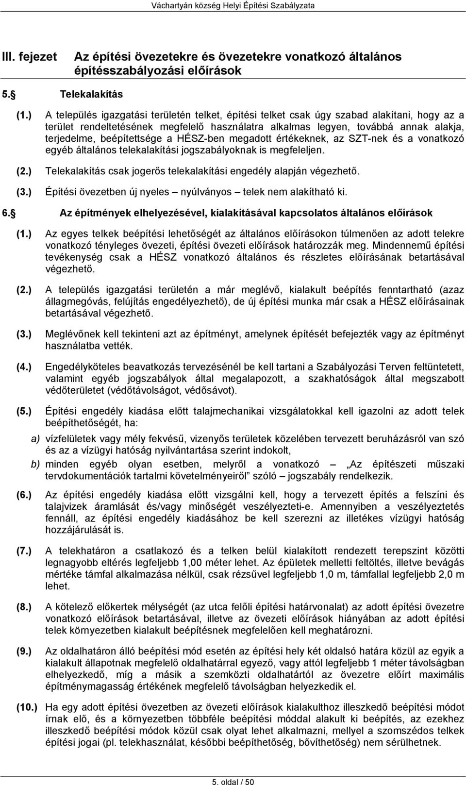 beépítettsége a HÉSZ-ben megadott értékeknek, az SZT-nek és a vonatkozó egyéb általános telekalakítási jogszabályoknak is megfeleljen. (2.