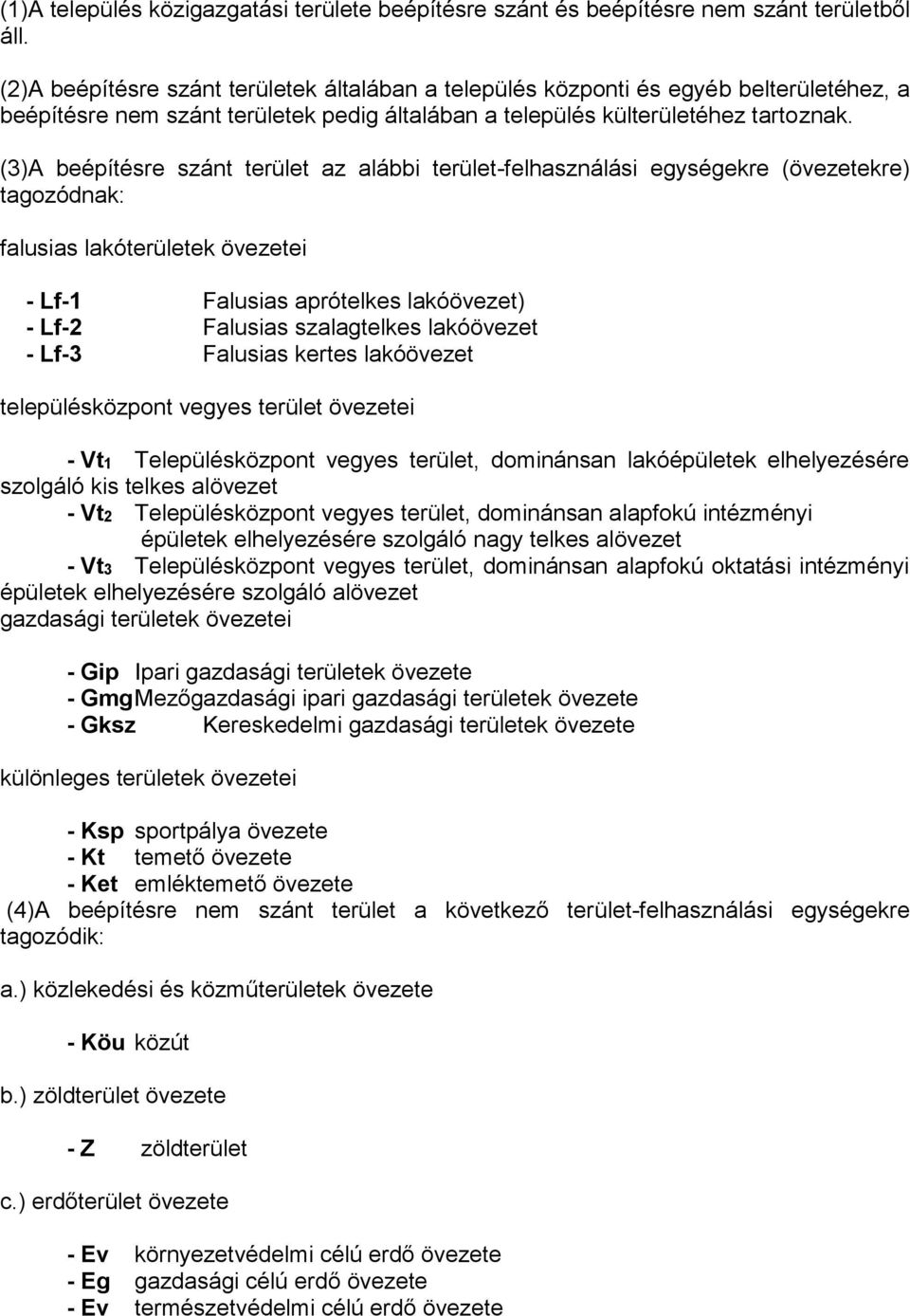 (3)A beépítésre szánt terület az alábbi terület-felhasználási egységekre (övezetekre) tagozódnak: falusias lakóterületek övezetei - Lf-1 Falusias aprótelkes lakóövezet) - Lf-2 Falusias szalagtelkes