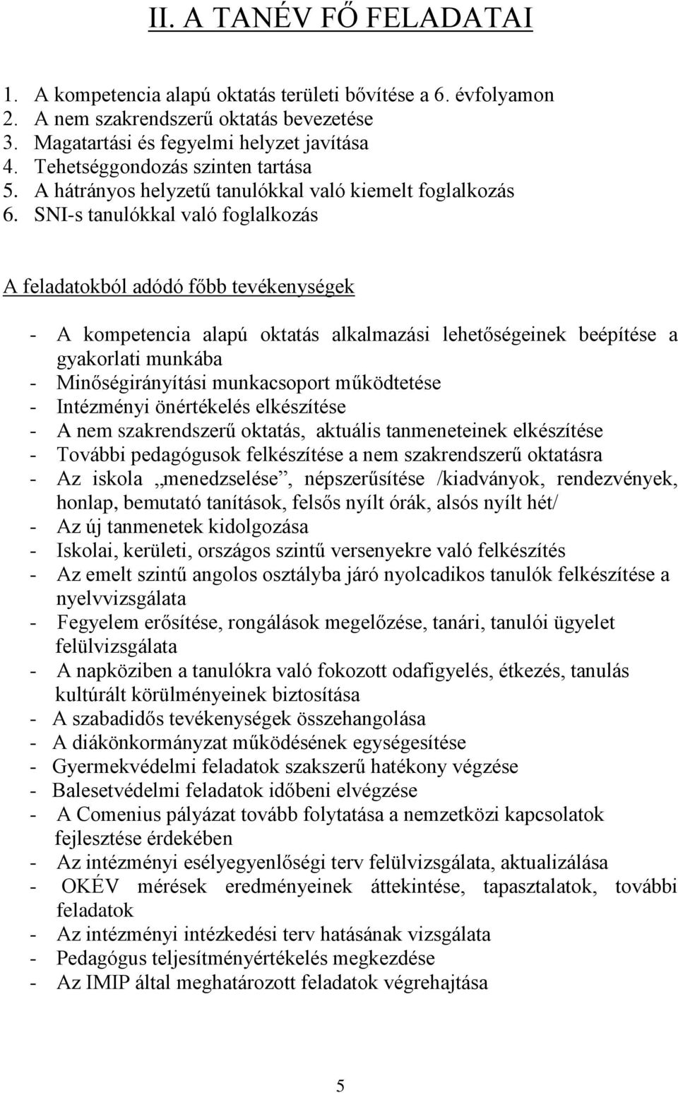 SNI-s tanulókkal való foglalkozás A feladatokból adódó főbb tevékenységek - A kompetencia alapú oktatás alkalmazási lehetőségeinek beépítése a gyakorlati munkába - Minőségirányítási munkacsoport