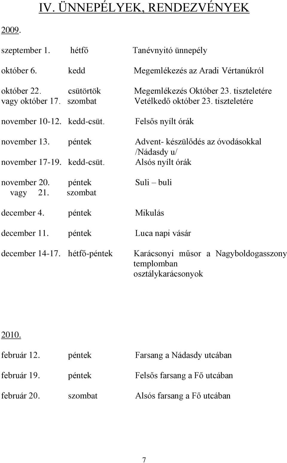 péntek Advent- készülődés az óvodásokkal /Nádasdy u/ november 17-19. kedd-csüt. Alsós nyílt órák november 20. péntek Suli buli vagy 21. szombat december 4. péntek Mikulás december 11.