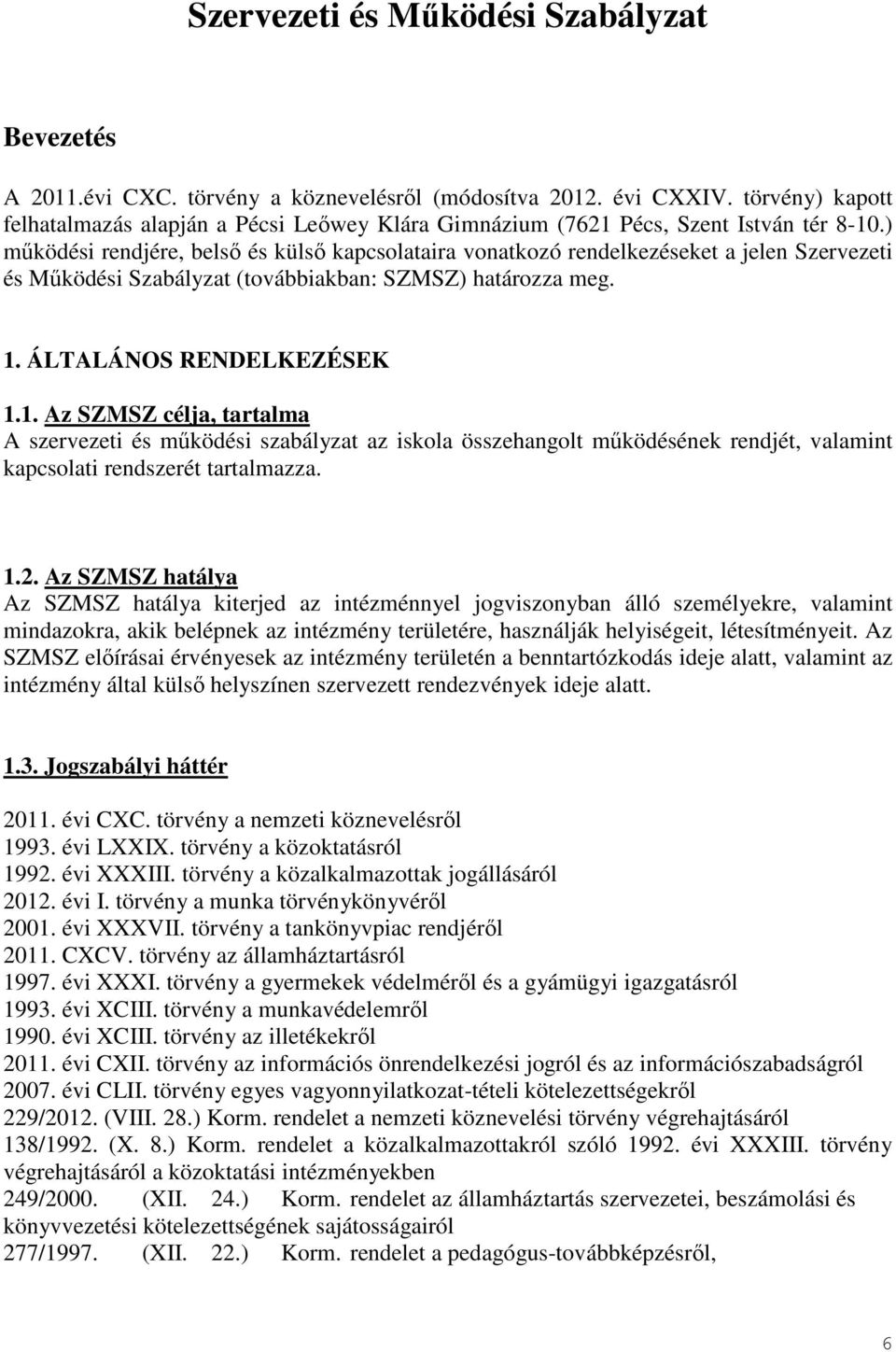 ) működési rendjére, belső és külső kapcsolataira vonatkozó rendelkezéseket a jelen Szervezeti és Működési Szabályzat (továbbiakban: SZMSZ) határozza meg. 1.
