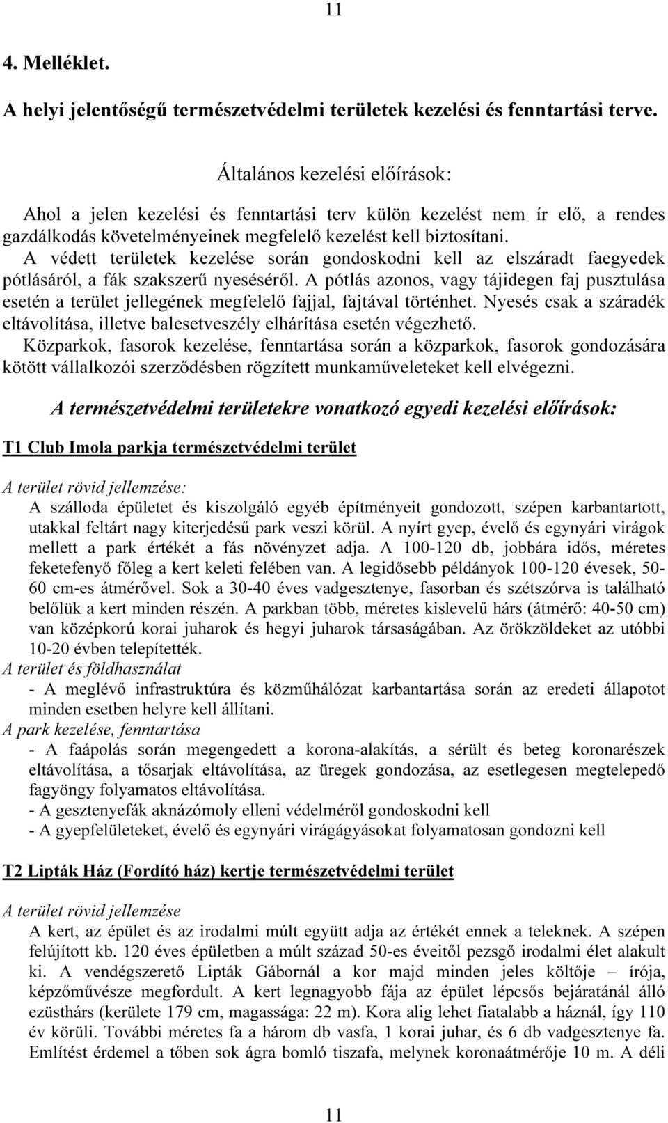 A védett területek kezelése során gondoskodni kell az elszáradt faegyedek pótlásáról, a fák szakszerű nyeséséről.