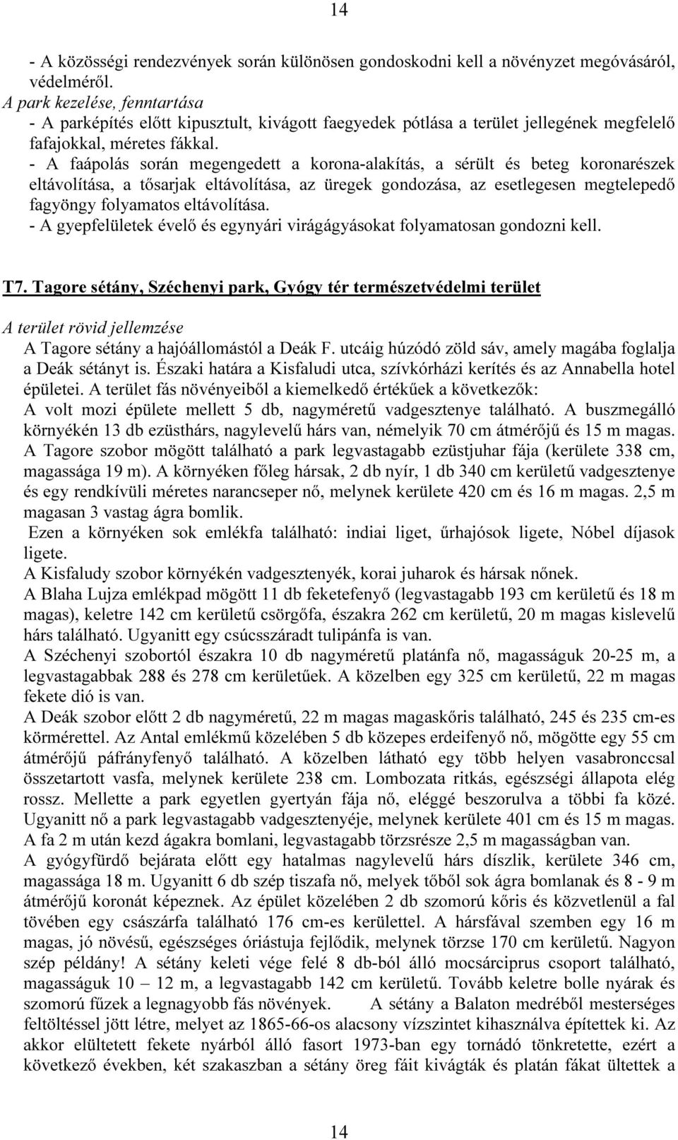 - A faápolás során megengedett a korona-alakítás, a sérült és beteg koronarészek eltávolítása, a tősarjak eltávolítása, az üregek gondozása, az esetlegesen megtelepedő fagyöngy folyamatos