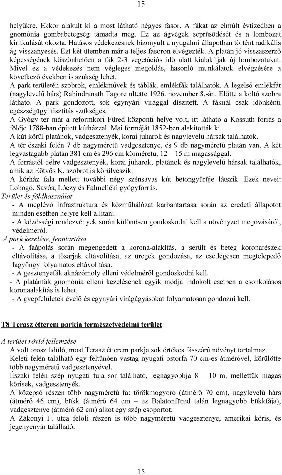 A platán jó visszaszerző képességének köszönhetően a fák 2-3 vegetációs idő alatt kialakítják új lombozatukat.