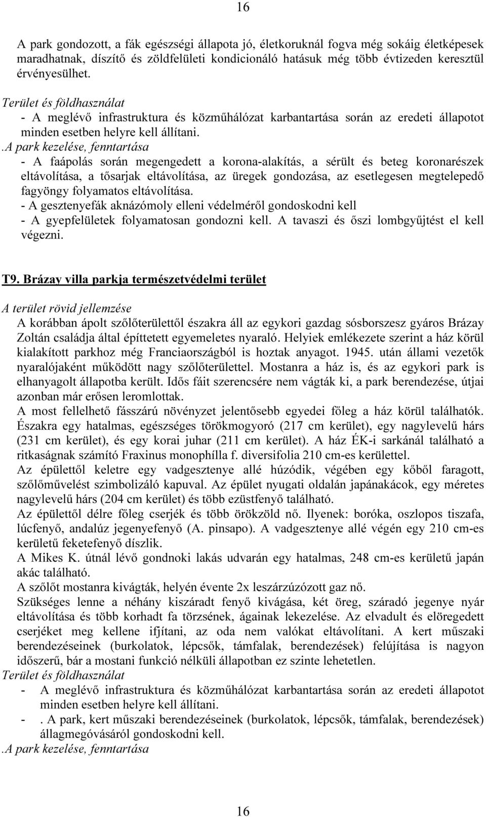 .a park kezelése, fenntartása - A faápolás során megengedett a korona-alakítás, a sérült és beteg koronarészek eltávolítása, a tősarjak eltávolítása, az üregek gondozása, az esetlegesen megtelepedő