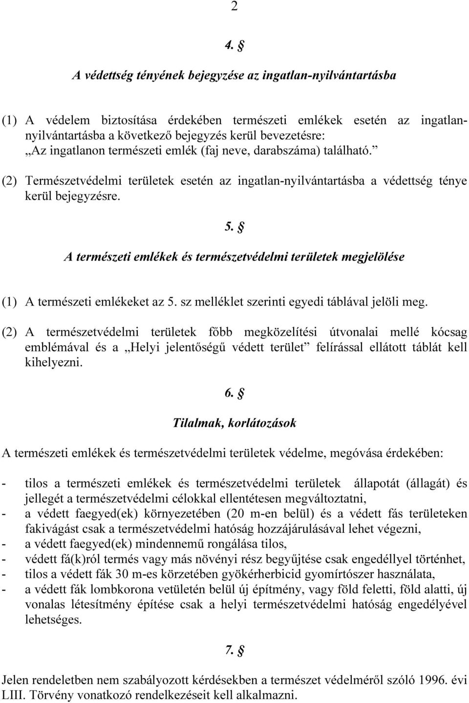 A természeti emlékek és természetvédelmi területek megjelölése (1) A természeti emlékeket az 5. sz melléklet szerinti egyedi táblával jelöli meg.