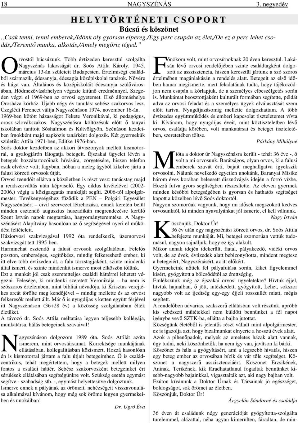 alkotás,/amely megıriz téged. O rvostól búcsúzunk. Több évtizeden keresztül szolgálta Nagyszénás lakosságát dr. Soós Attila Károly. 1945. március 13-án született Budapesten.