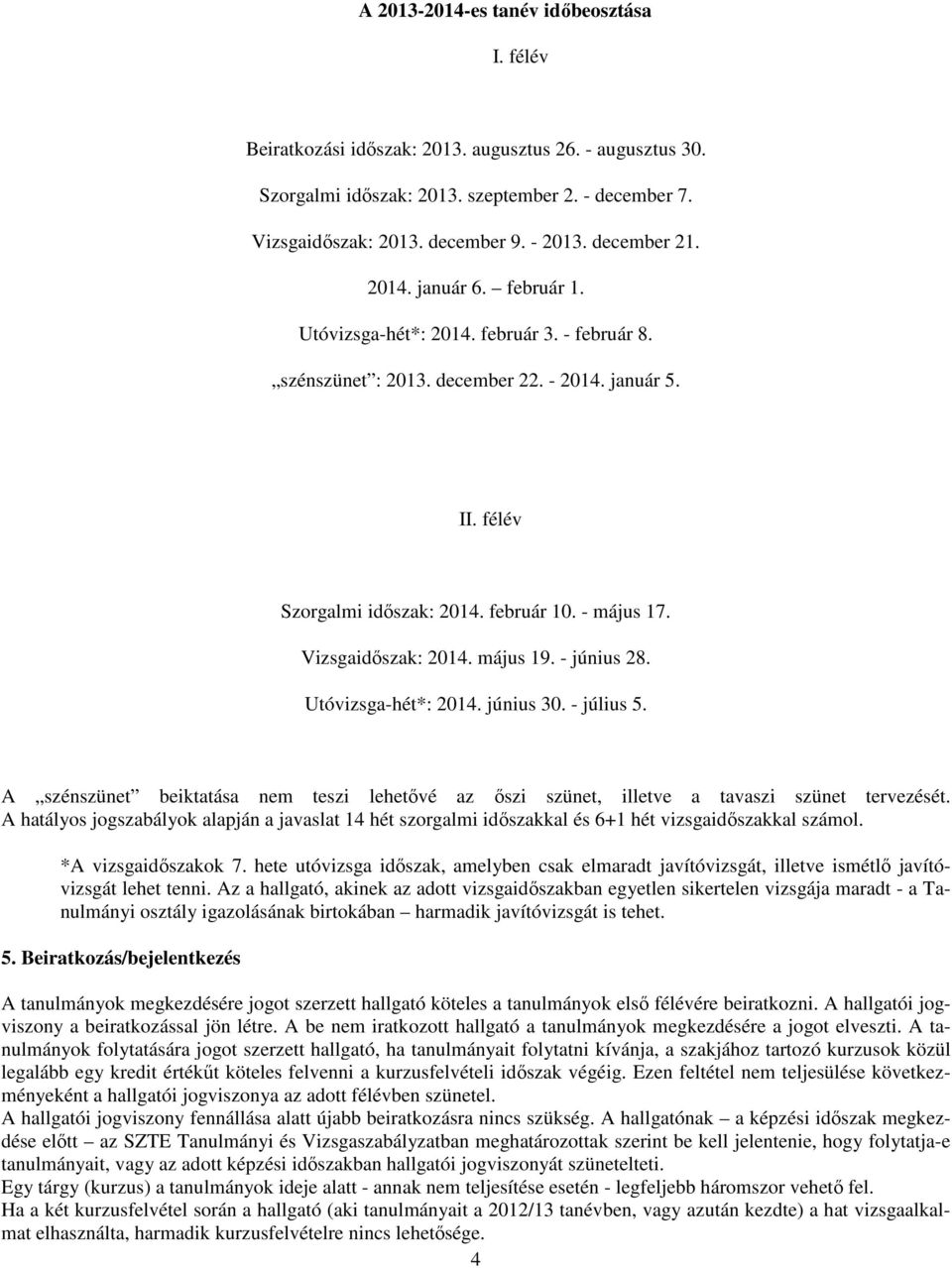 Vizsgaidőszak: 2014. május 19. - június 28. Utóvizsga-hét*: 2014. június 30. - július 5. A szénszünet beiktatása nem teszi lehetővé az őszi szünet, illetve a tavaszi szünet tervezését.