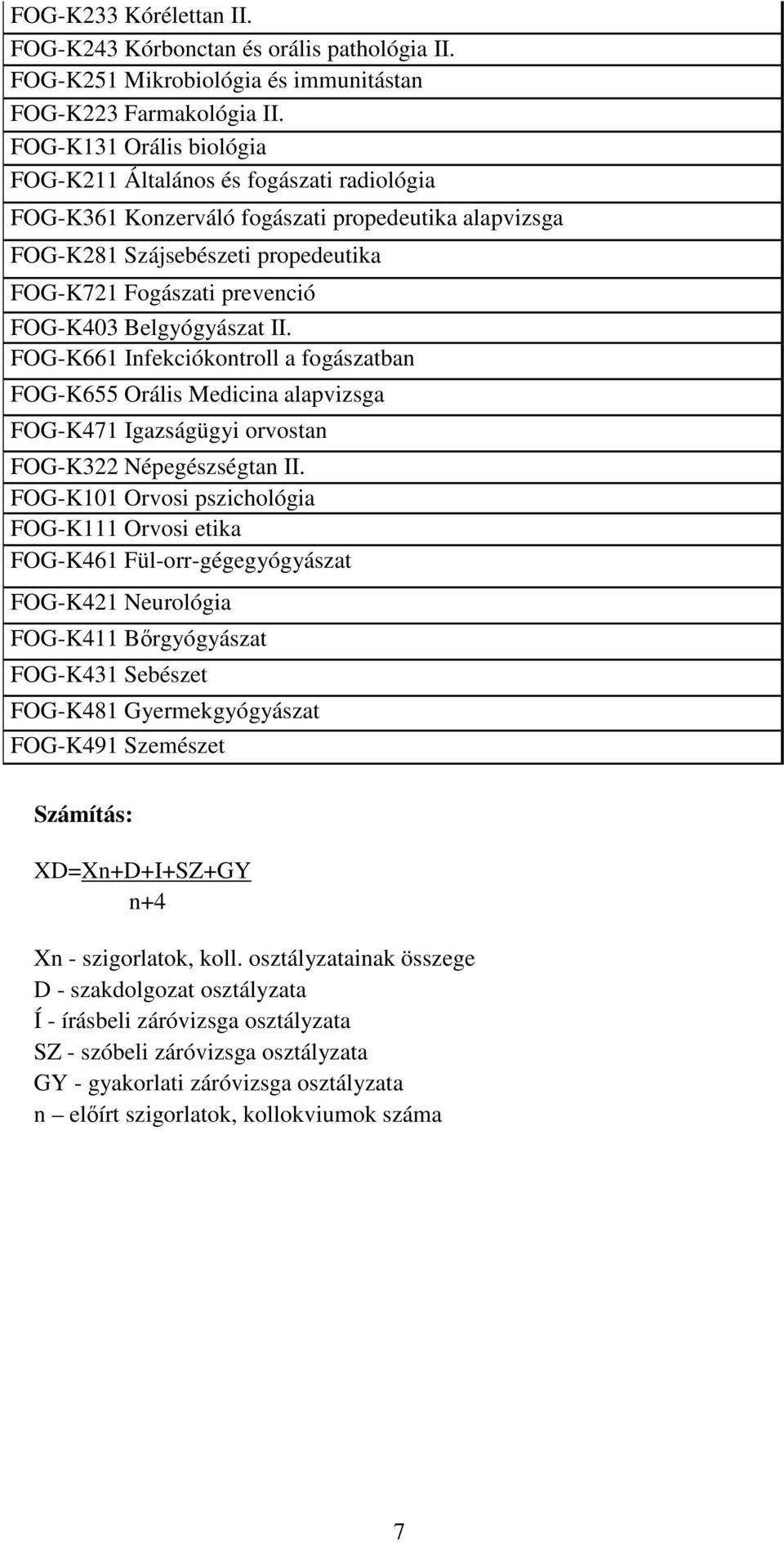 Belgyógyászat II. FOG-K661 Infekciókontroll a fogászatban FOG-K655 Orális Medicina alapvizsga FOG-K471 Igazságügyi orvostan FOG-K322 Népegészségtan II.