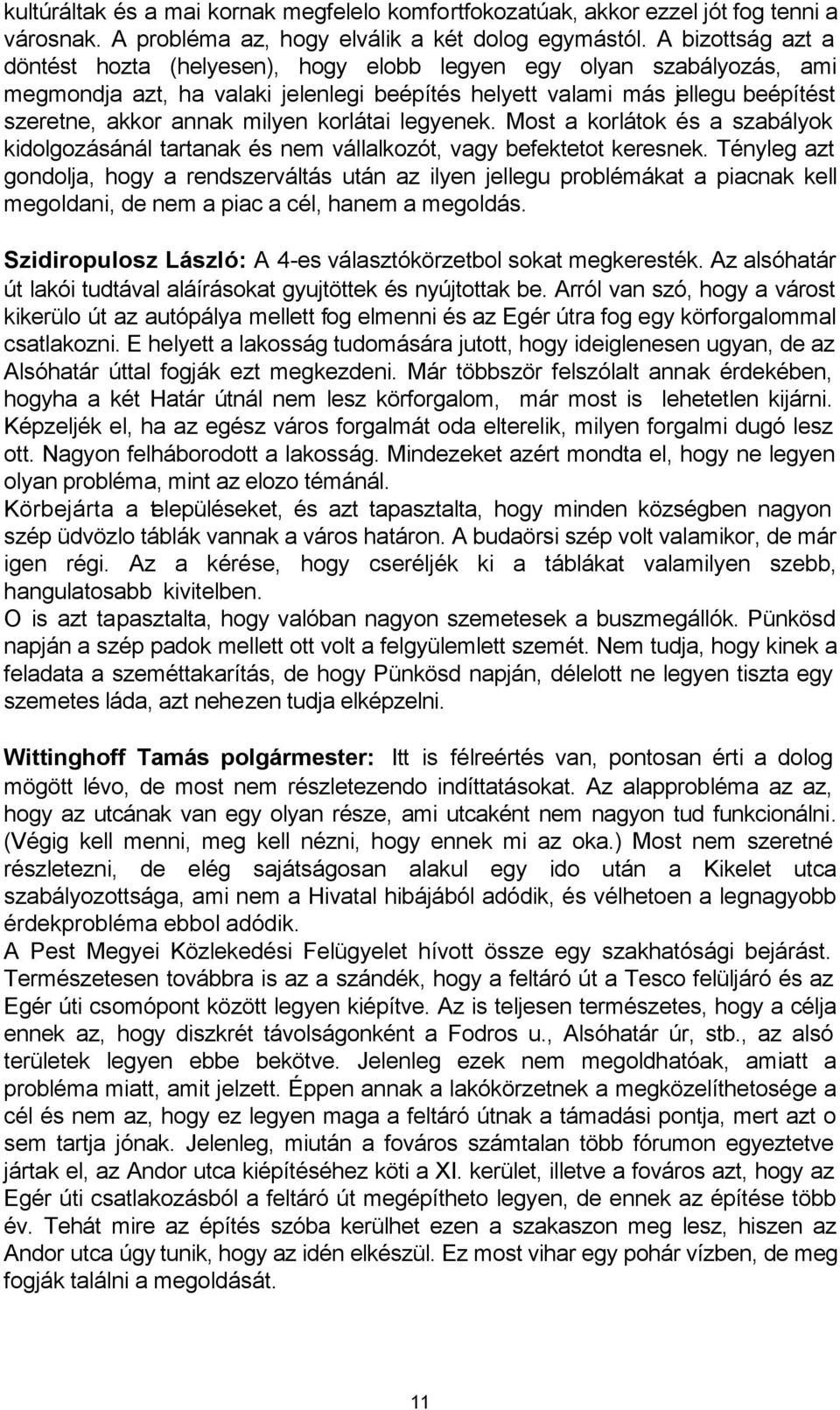 korlátai legyenek. Most a korlátok és a szabályok kidolgozásánál tartanak és nem vállalkozót, vagy befektetot keresnek.