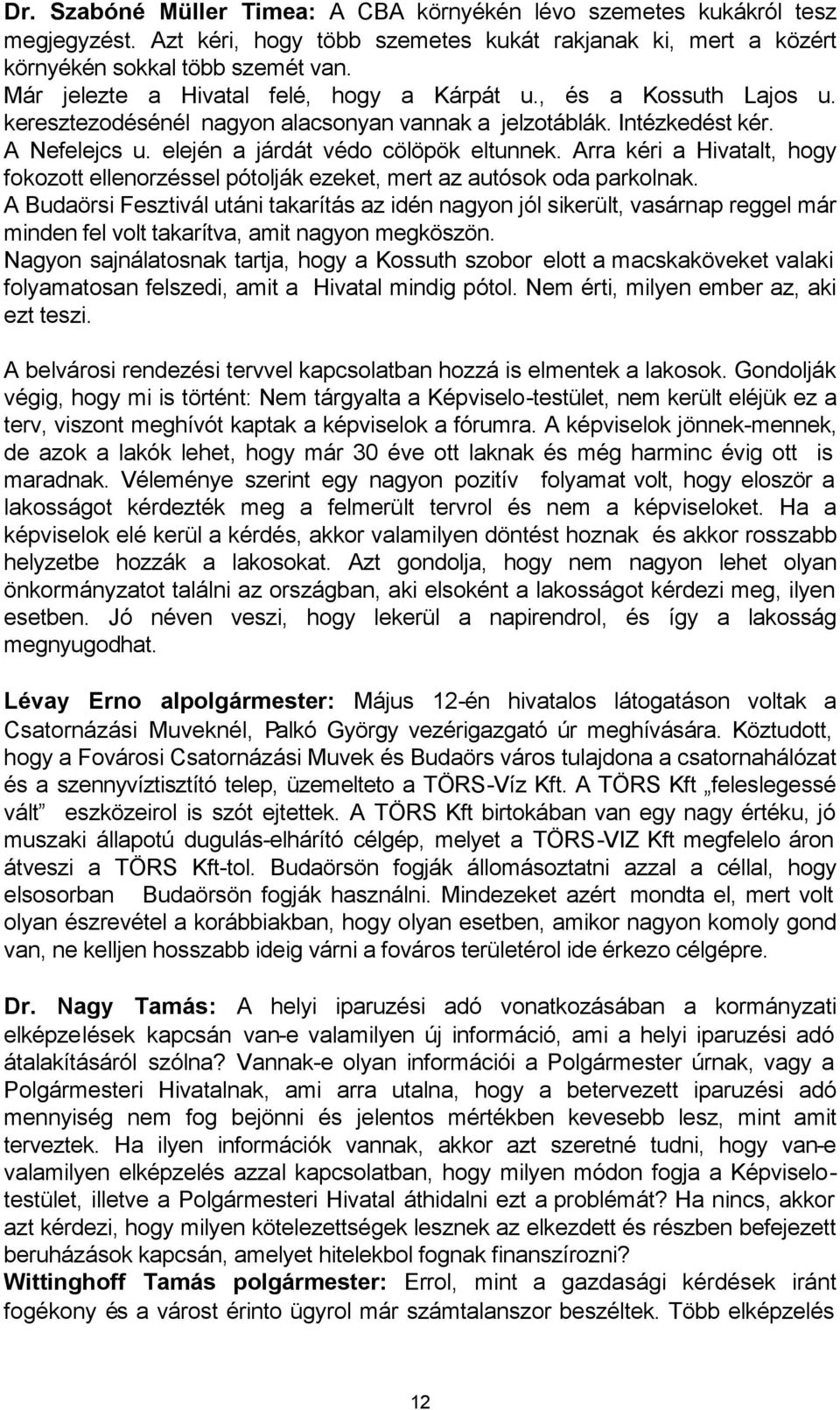Arra kéri a Hivatalt, hogy fokozott ellenorzéssel pótolják ezeket, mert az autósok oda parkolnak.