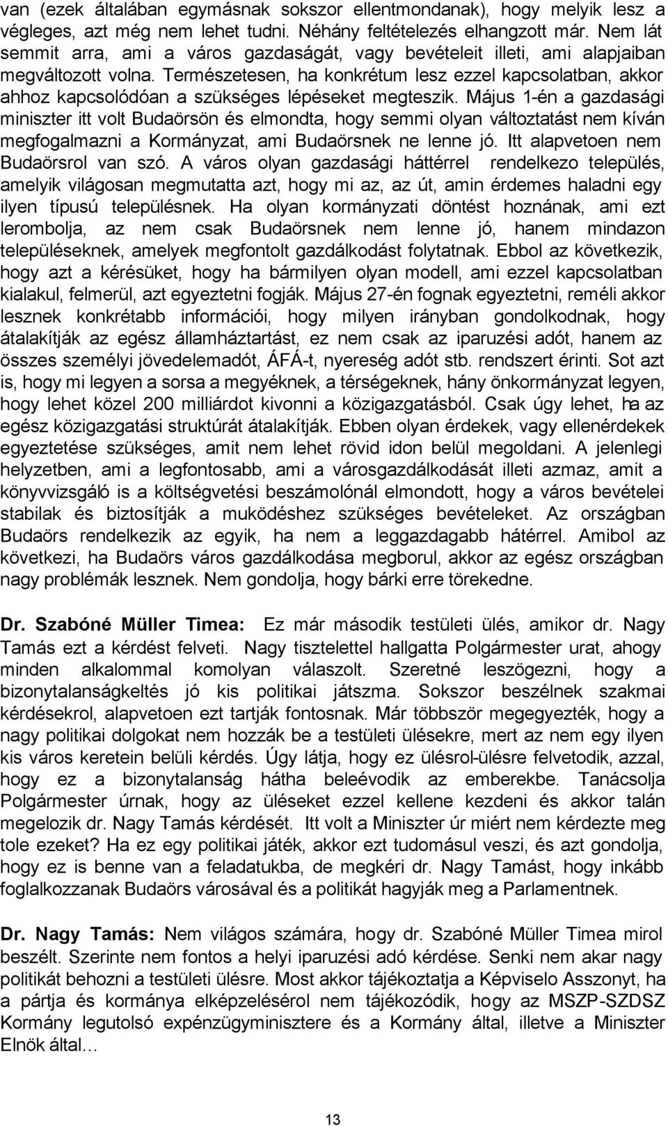 Természetesen, ha konkrétum lesz ezzel kapcsolatban, akkor ahhoz kapcsolódóan a szükséges lépéseket megteszik.