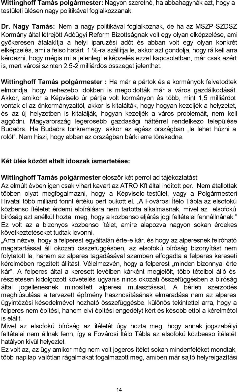 és abban volt egy olyan konkrét elképzelés, ami a felso határt 1 %-ra szállítja le, akkor azt gondolja, hogy rá kell arra kérdezni, hogy mégis mi a jelenlegi elképzelés ezzel kapcsolatban, már csak