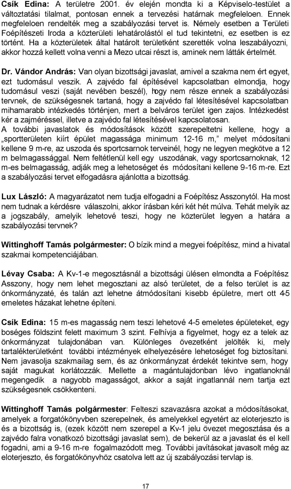 Ha a közterületek által határolt területként szerették volna leszabályozni, akkor hozzá kellett volna venni a Mezo utcai részt is, aminek nem látták értelmét. Dr.