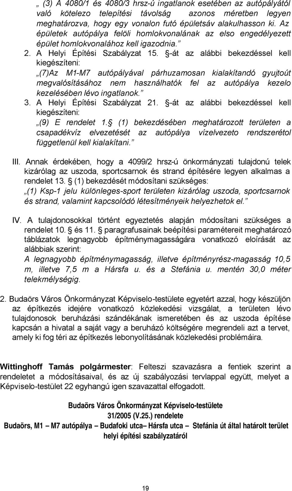 -át az alábbi bekezdéssel kell kiegészíteni: (7)Az M1-M7 autópályával párhuzamosan kialakítandó gyujtoút megvalósításához nem használhatók fel az autópálya kezelo kezelésében lévo ingatlanok. 3.