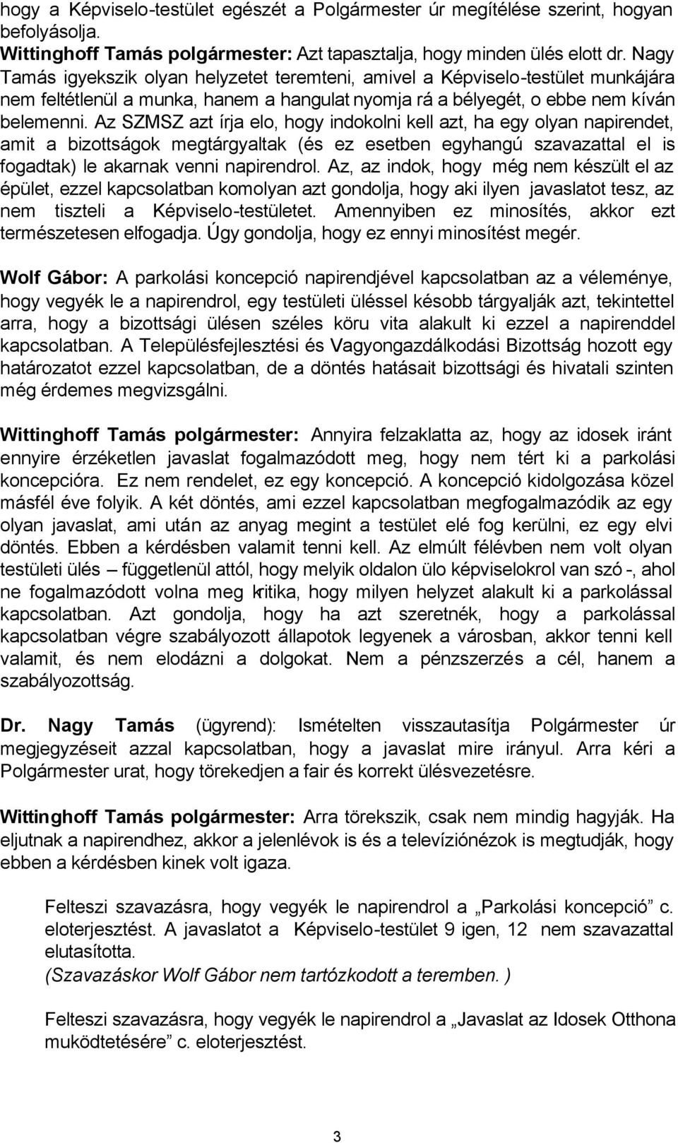 Az SZMSZ azt írja elo, hogy indokolni kell azt, ha egy olyan napirendet, amit a bizottságok megtárgyaltak (és ez esetben egyhangú szavazattal el is fogadtak) le akarnak venni napirendrol.