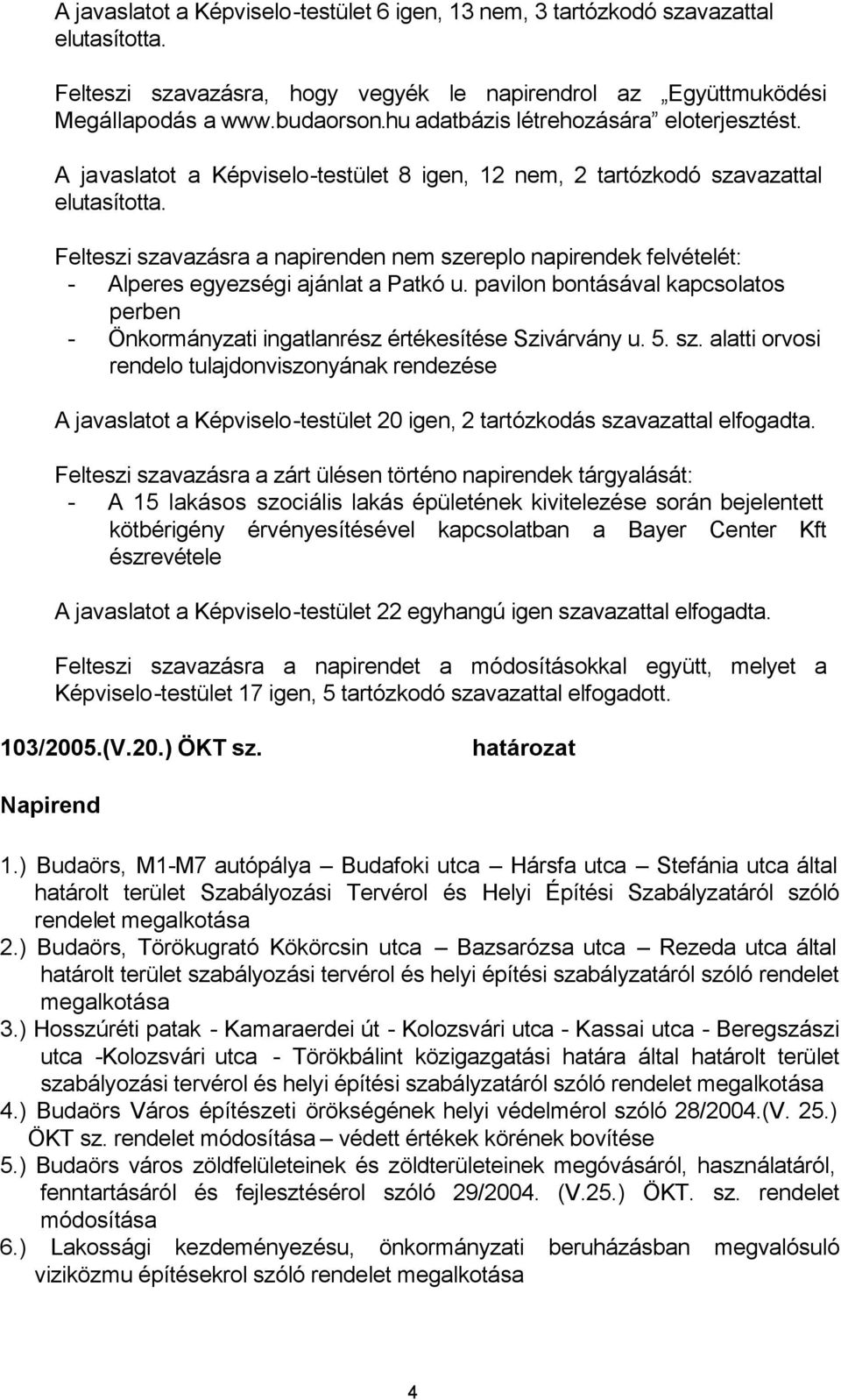 Felteszi szavazásra a napirenden nem szereplo napirendek felvételét: - Alperes egyezségi ajánlat a Patkó u.