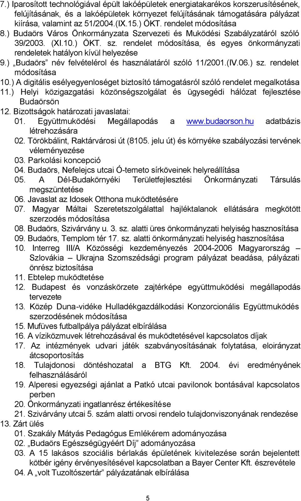 ) Budaörs név felvételérol és használatáról szóló 11/2001.(IV.06.) sz. rendelet módosítása 10.) A digitális esélyegyenloséget biztosító támogatásról szóló rendelet megalkotása 11.