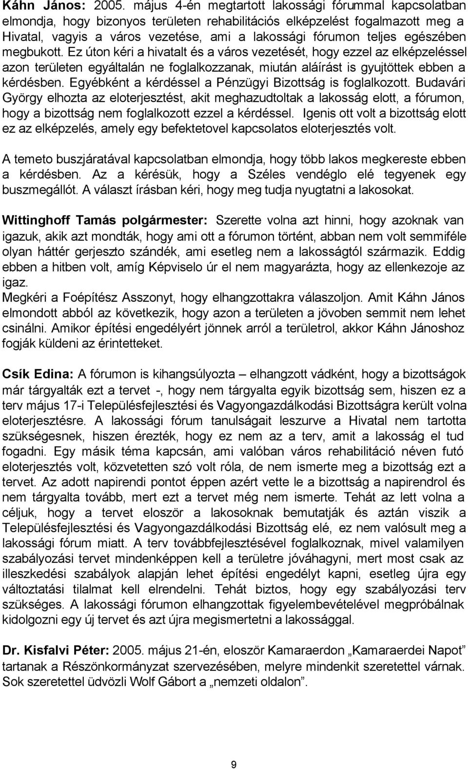 egészében megbukott. Ez úton kéri a hivatalt és a város vezetését, hogy ezzel az elképzeléssel azon területen egyáltalán ne foglalkozzanak, miután aláírást is gyujtöttek ebben a kérdésben.