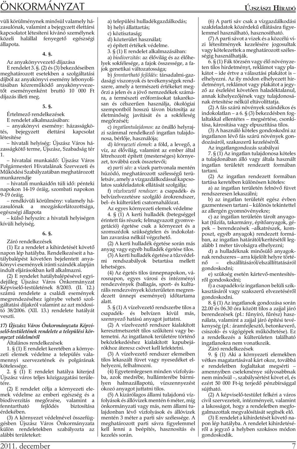 . (2) és (3) be kez dé se i ben meghatározott esetekben a szolgáltatási díj ból az anya köny vi ese mény le bo nyo lí - tásában közremûködõ anyakönyvveze - tõt ese mé nyen ként bruttó 10 000 Ft