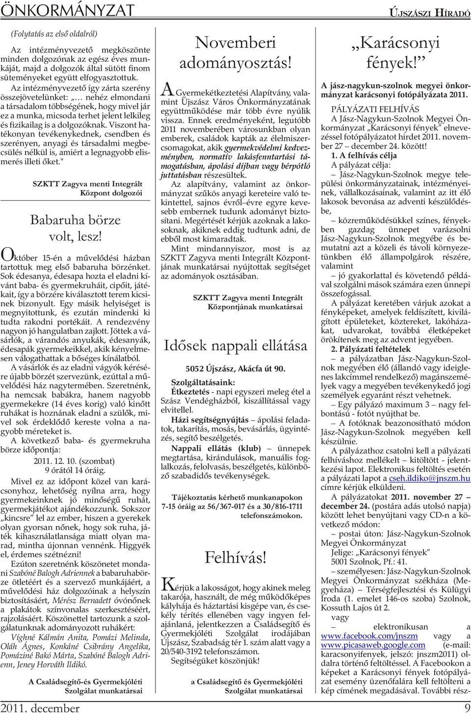 Az in téz mény ve ze tõ így zár ta sze rény összejövetelünket: nehéz elmondani a társadalom többségének, hogy mivel jár ez a mun ka, mi cso da ter het je lent lel ki leg és fizikailag is a