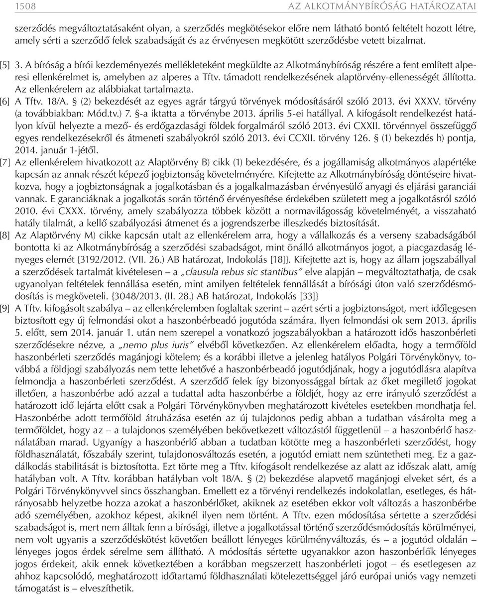 A bíróság a bírói kezdeményezés mellékleteként megküldte az Alkotmánybíróság részére a fent említett alperesi ellenkérelmet is, amelyben az alperes a Tftv.