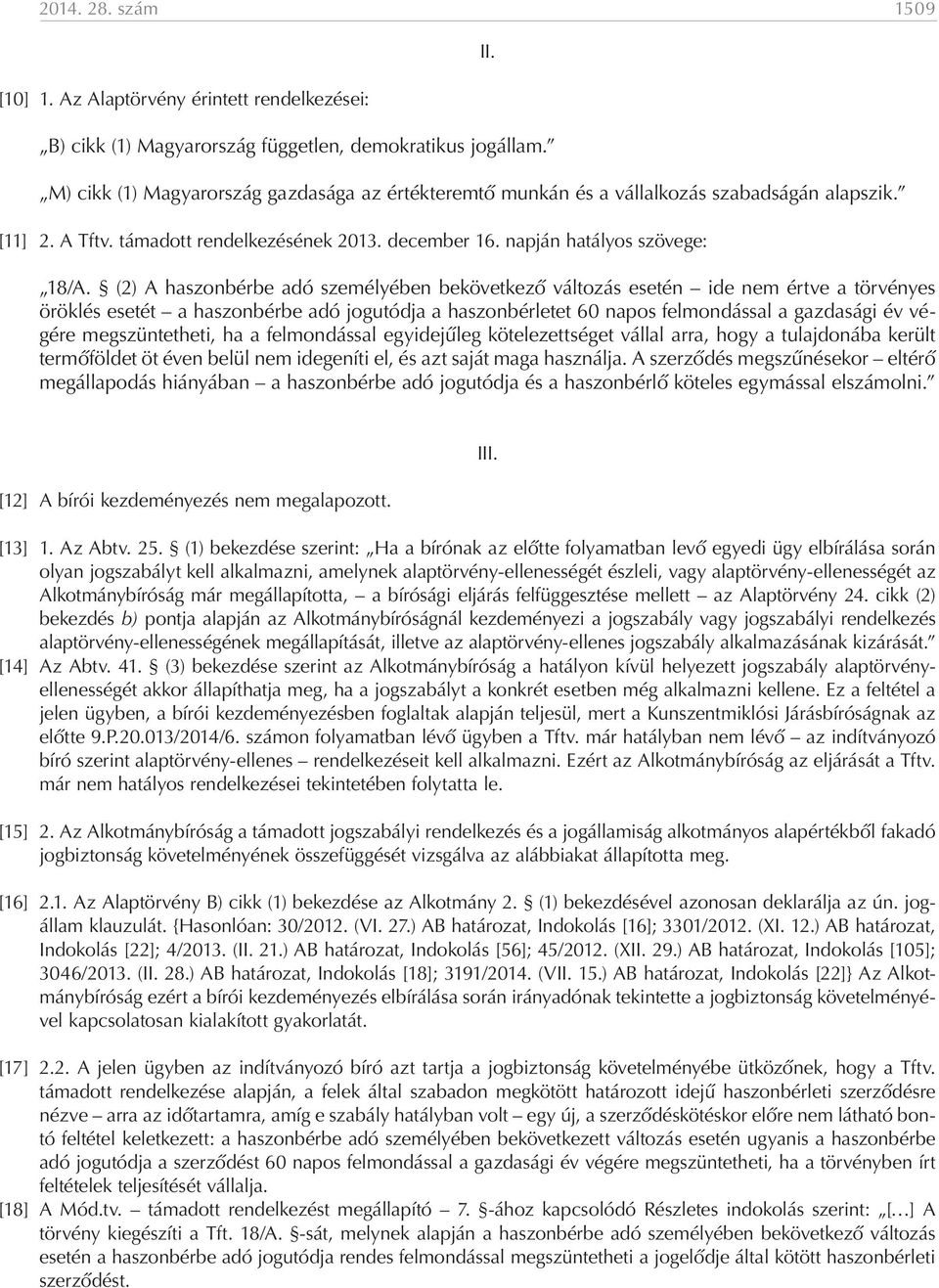 (2) A haszonbérbe adó személyében bekövetkező változás esetén ide nem értve a törvényes öröklés esetét a haszonbérbe adó jogutódja a haszonbérletet 60 napos felmondással a gazdasági év végére