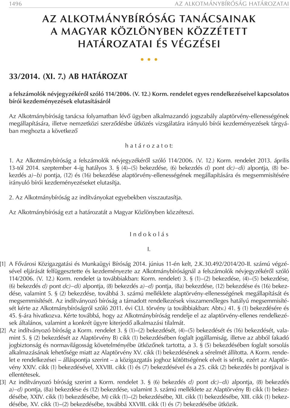 rendelet egyes rendelkezéseivel kapcsolatos bírói kezdeményezések elutasításáról Az Alkotmánybíróság tanácsa folyamatban lévő ügyben alkalmazandó jogszabály alaptörvény-ellenességének