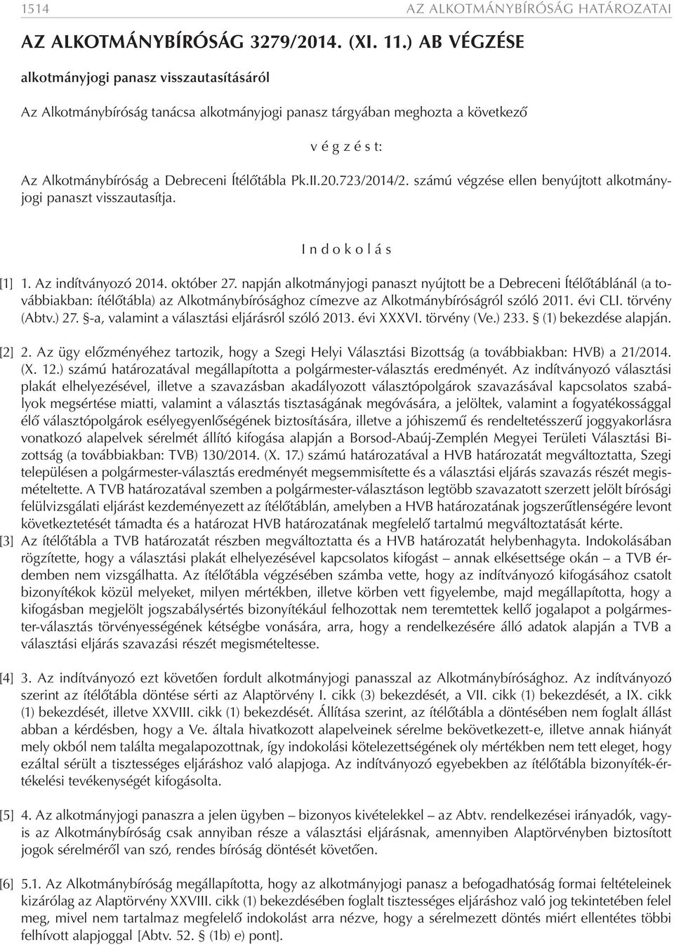 723/2014/2. számú végzése ellen benyújtott alkotmányjogi panaszt visszautasítja. I n d o k o l á s [1] 1. Az indítványozó 2014. október 27.