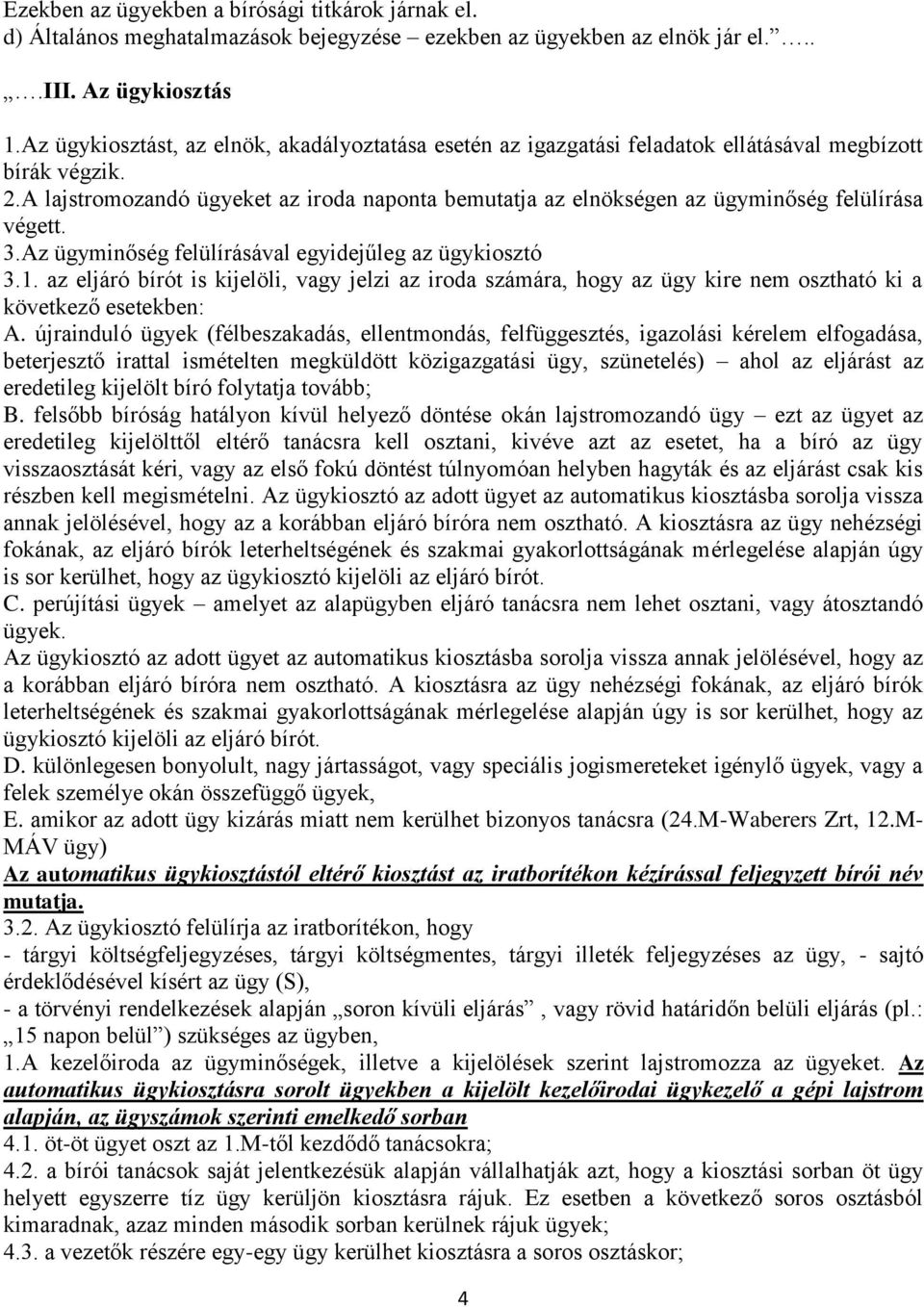 A lajstromozandó ügyeket az iroda naponta bemutatja az elnökségen az ügyminőség felülírása végett. 3.Az ügyminőség felülírásával egyidejűleg az ügykiosztó 3.1.