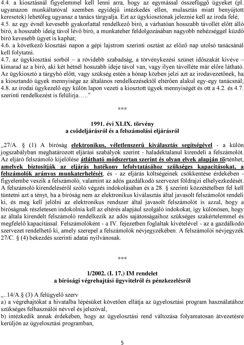 az egy évnél kevesebb gyakorlattal rendelkező bíró, a várhatóan hosszabb távollét előtt álló bíró, a hosszabb ideig távol lévő bíró, a munkateher feldolgozásában nagyobb nehézséggel küzdő bíró