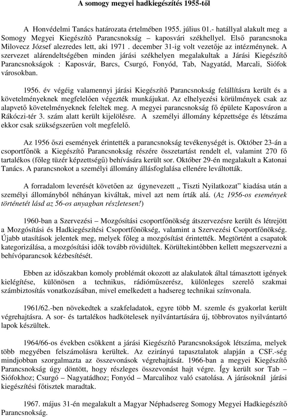 A szervezet alárendeltségében minden járási székhelyen megalakultak a Járási Kiegészítı Parancsnokságok : Kaposvár, Barcs, Csurgó, Fonyód, Tab, Nagyatád, Marcali, Siófok városokban. 1956.