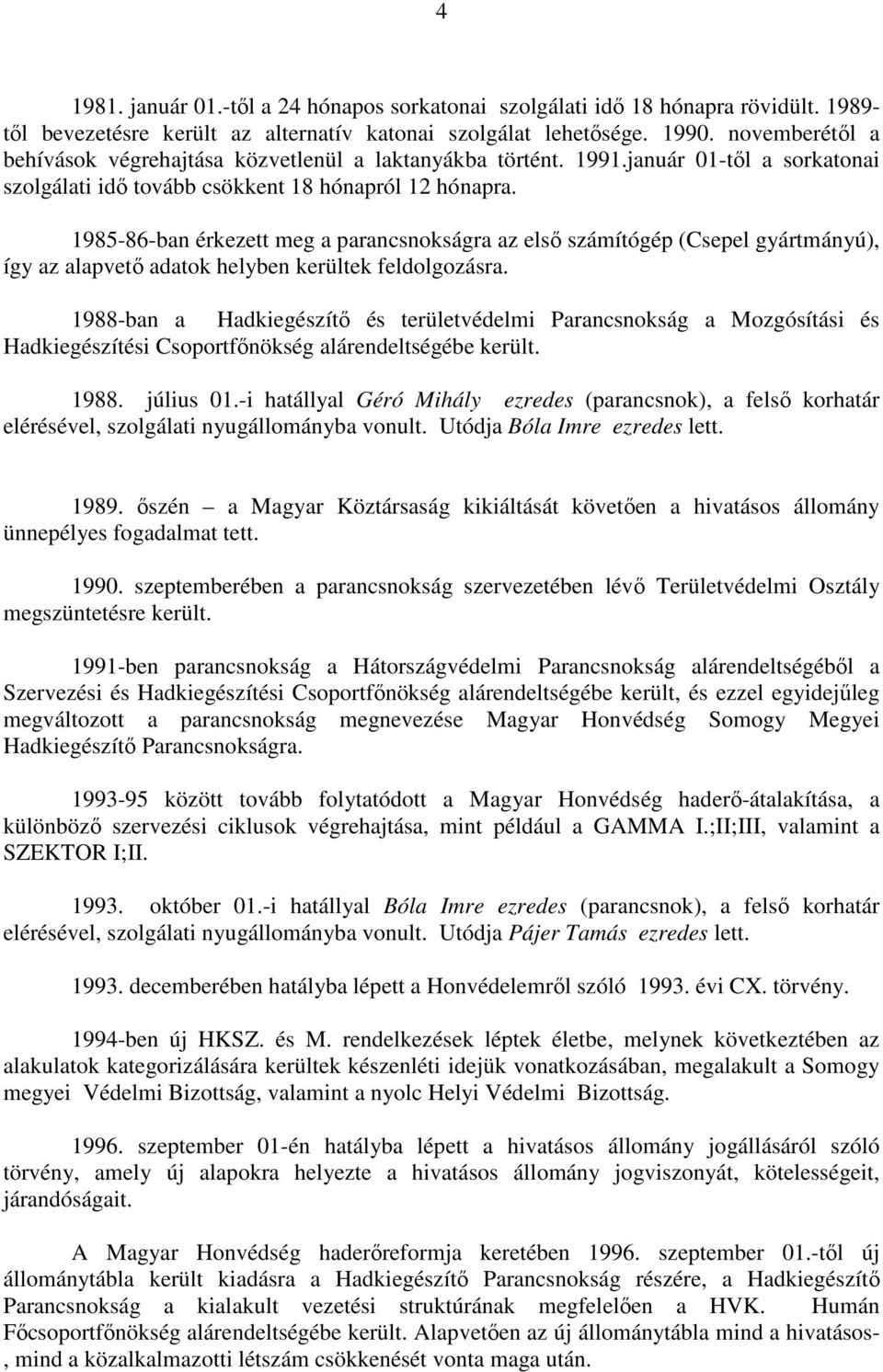 1985-86-ban érkezett meg a parancsnokságra az elsı számítógép (Csepel gyártmányú), így az alapvetı adatok helyben kerültek feldolgozásra.