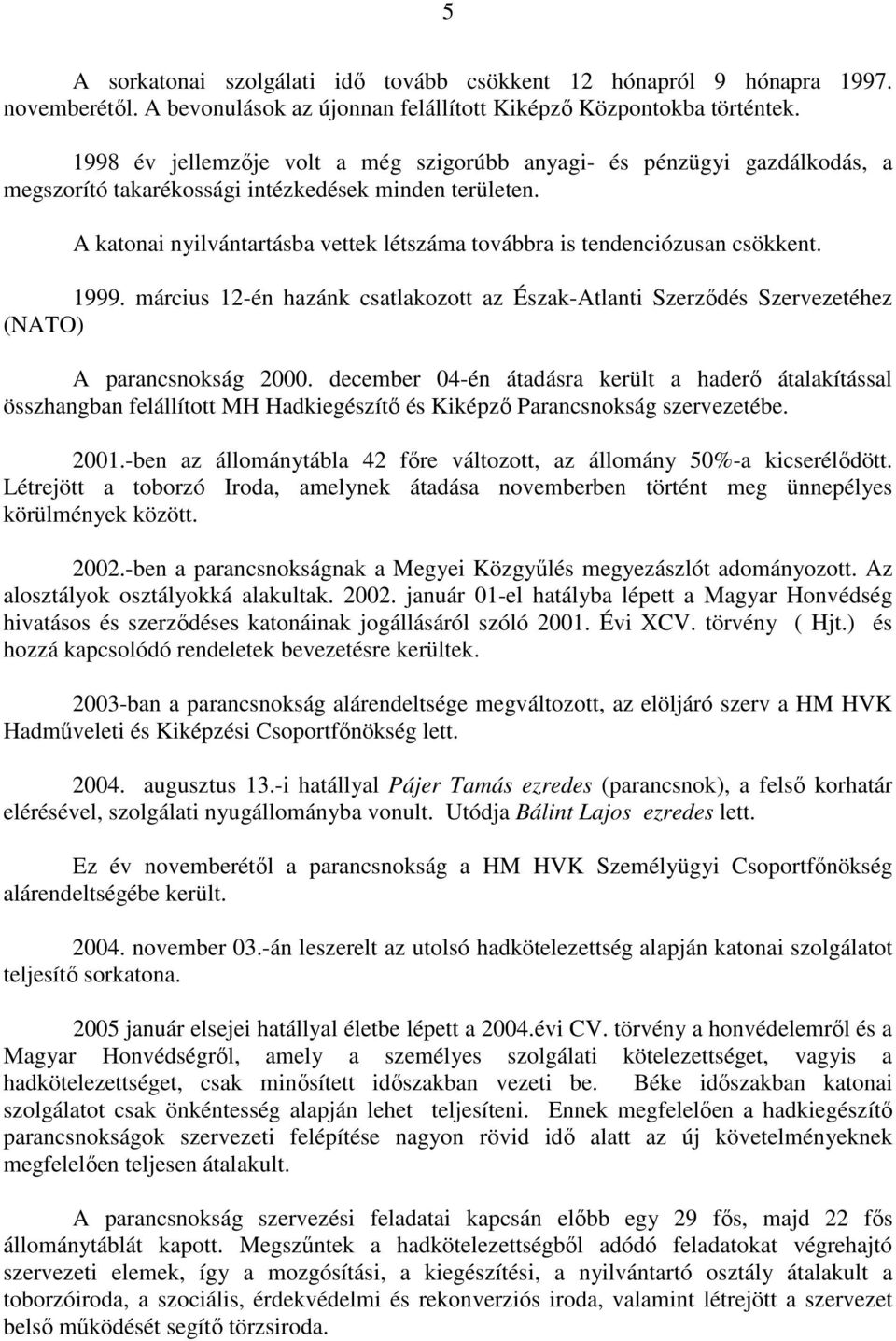 A katonai nyilvántartásba vettek létszáma továbbra is tendenciózusan csökkent. 1999. március 12-én hazánk csatlakozott az Észak-Atlanti Szerzıdés Szervezetéhez (NATO) A parancsnokság 2000.