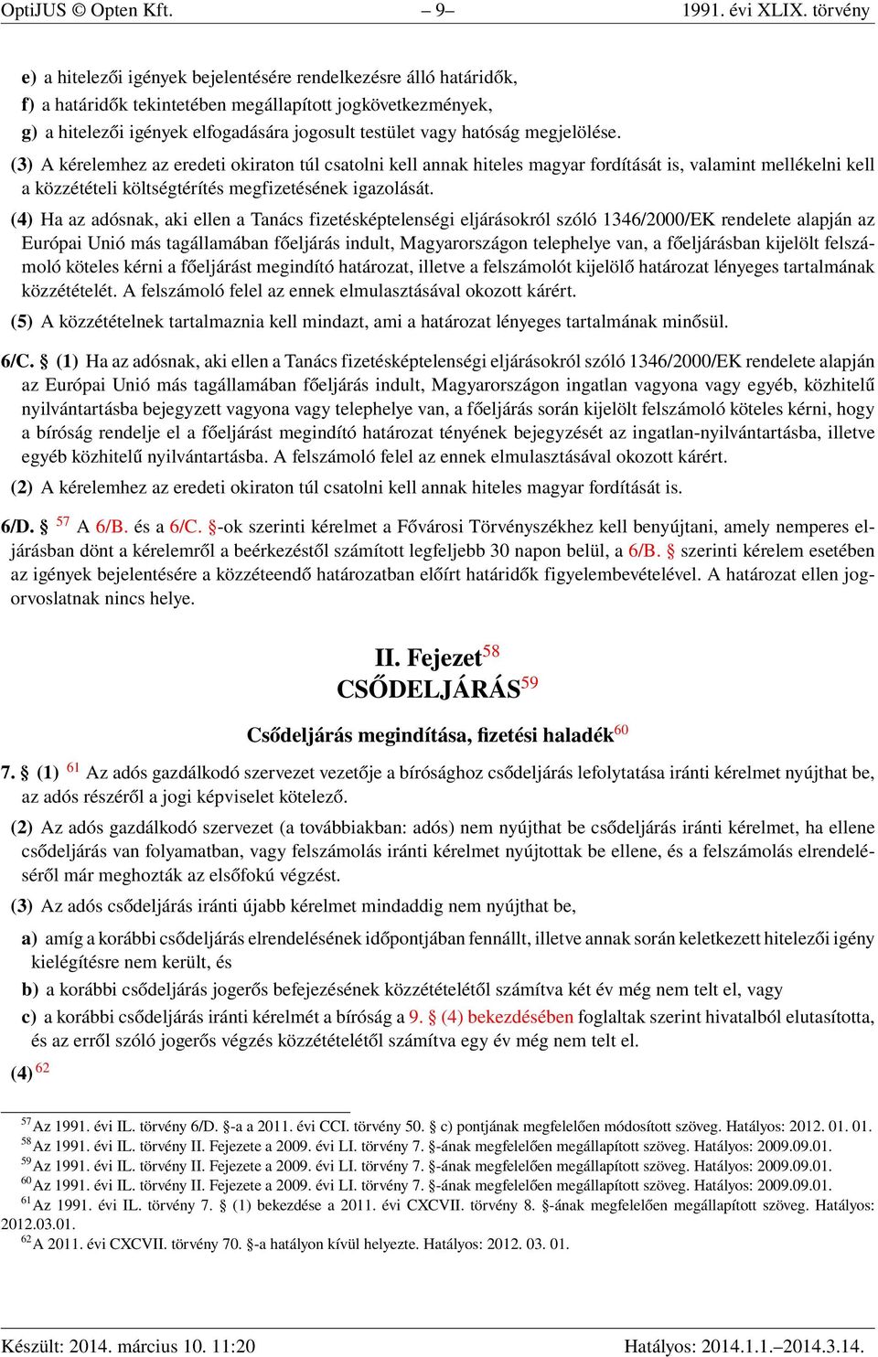 hatóság megjelölése. (3) A kérelemhez az eredeti okiraton túl csatolni kell annak hiteles magyar fordítását is, valamint mellékelni kell a közzétételi költségtérítés megfizetésének igazolását.