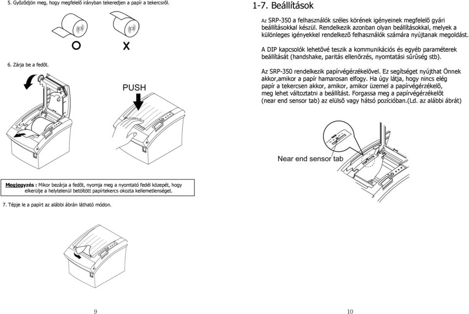 A DIP kapcsolók lehetõvé teszik a kommunikációs és egyéb paraméterek beállítását (handshake, paritás ellenõrzés, nyomtatási sûrûség stb). Az SRP-350 rendelkezik papírvégérzékelõvel.