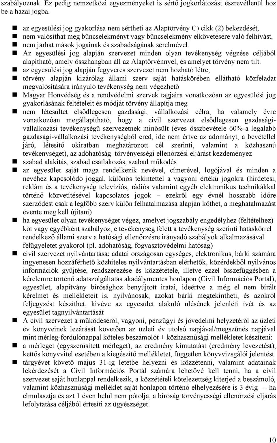 szabadságának sérelmével. Az egyesülési jog alapján szervezet minden olyan tevékenység végzése céljából alapítható, amely összhangban áll az Alaptörvénnyel, és amelyet törvény nem tilt.