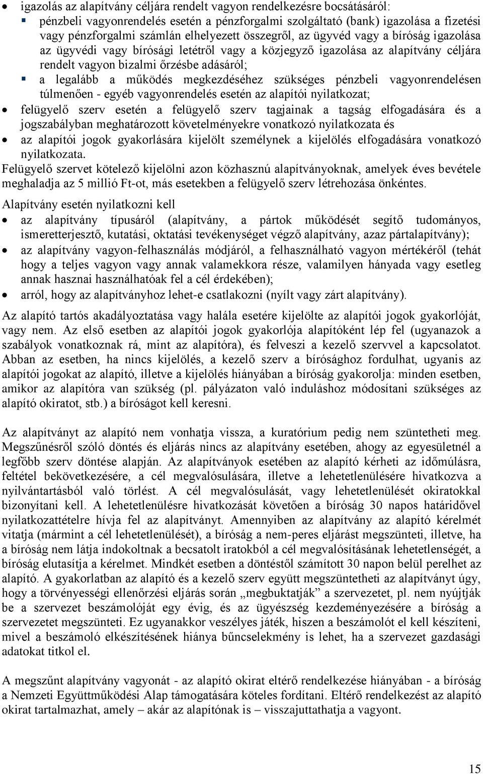 megkezdéséhez szükséges pénzbeli vagyonrendelésen túlmenően - egyéb vagyonrendelés esetén az alapítói nyilatkozat; felügyelő szerv esetén a felügyelő szerv tagjainak a tagság elfogadására és a