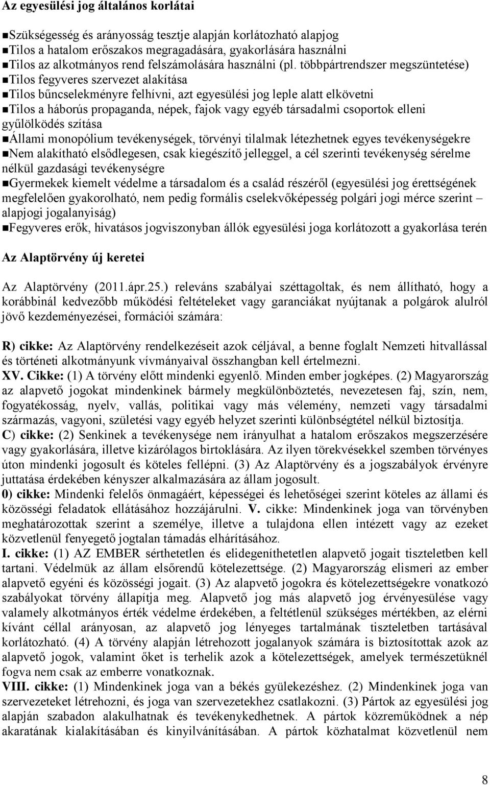 többpártrendszer megszüntetése) Tilos fegyveres szervezet alakítása Tilos bűncselekményre felhívni, azt egyesülési jog leple alatt elkövetni Tilos a háborús propaganda, népek, fajok vagy egyéb